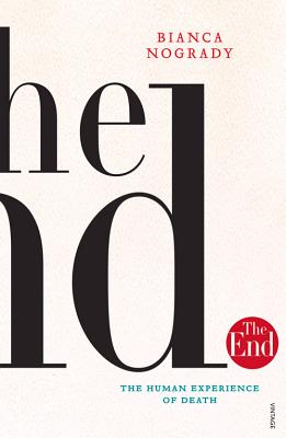 The End: The Human Experience Of Death - Nogrady, Bianca