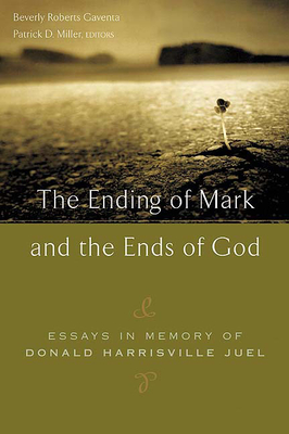 The Ending of Mark and the Ends of God: Essays in Memory of Donald Harrisville Juel - Gaventa, Beverly Roberts (Editor), and Miller, Patrick D (Editor)