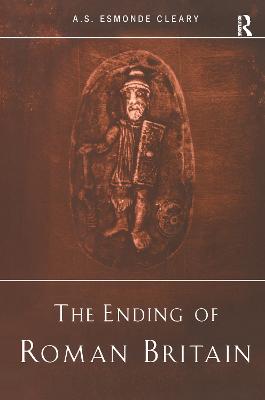 The Ending of Roman Britain - Esmonde-Cleary, A S