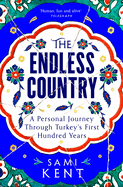 The Endless Country: A Personal Journey Through Turkey's First Hundred Years