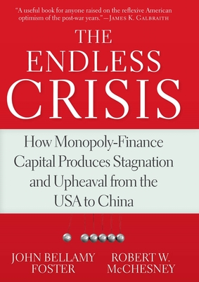 The Endless Crisis: How Monopoly-Finance Capital Produces Stagnation and Upheaval from the USA to China - Foster, John Bellamy, and McChesney, Robert W