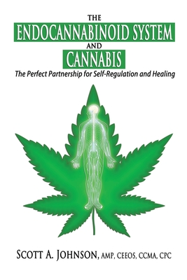 The Endocannabinoid System and Cannabis: The Perfect Partnership for Self-Regulation and Healing - Johnson, Scott a