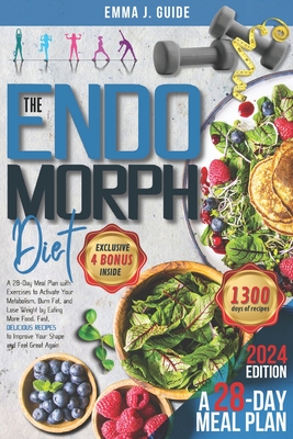The Endomorph Diet: A 28-Day Meal Plan with Exercises to Activate Your Metabolism, Burn Fat, and Lose Weight by Eating More Food. Fast, Delicious Recipes to Improve Your Shape and Feel Great Again - Guide, Emma J
