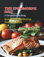 The Endomorph Diet: A Comprehensive Body, Build Muscle, Effective Exercise Plans, in A 30-Day Meal Plan with 110+ Recipes Breakfast, Lunch, Dinner, Dessert