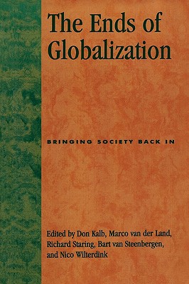 The Ends of Globalization: Bringing Society Back in - Kalb, Don (Editor), and Van Der Land, Marco (Editor), and Staring, Richard (Editor)