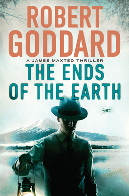 The Ends of the Earth: A James Maxted Thriller - Goddard, Robert