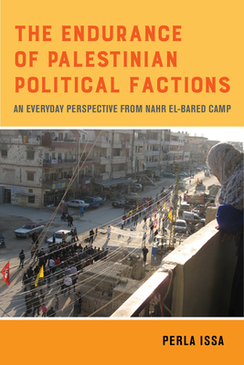 The Endurance of Palestinian Political Factions: An Everyday Perspective from Nahr El-Bared Camp Volume 3 - Issa, Perla