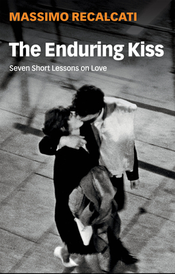 The Enduring Kiss: Seven Short Lessons on Love - Recalcati, Massimo, and Kilgarriff, Alice (Translated by)