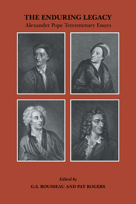 The Enduring Legacy: Alexander Pope Tercentenary Essays - Rousseau, G. S. (Editor), and Rogers, Pat (Editor)