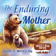 The Enduring Mother: A Great Gift for Mother's Day - Mother's Sacrifices illustrated in Children's Picture Book