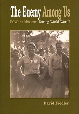 The Enemy Among Us: Pow's in Missouri During World War II - Fiedler, David W