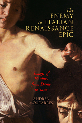 The Enemy in Italian Renaissance Epic: Images of Hostility from Dante to Tasso - Moudarres, Andrea