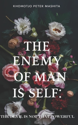 The Enemy of Man is self: The Devil is Not That Powerful - Mashita, Khomotjo Peter