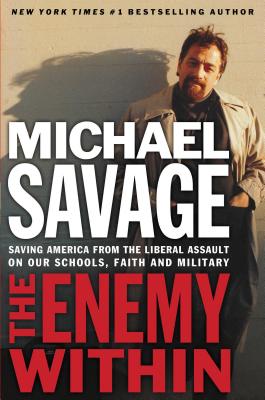 The Enemy Within: Saving America from the Liberal Assault on Our Churches, Schools, and Military - Savage, Michael, and Thomas Nelson Publishers