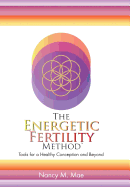 The Energetic Fertility Method(tm): Tools for a Healthy Conception and Beyond