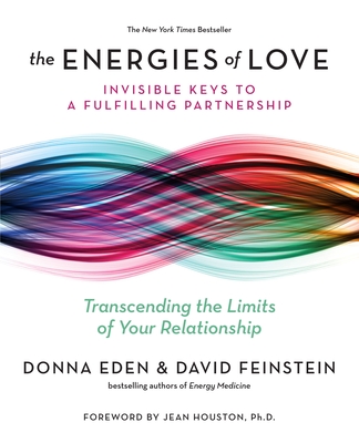 The Energies of Love: Invisible Keys to a Fulfilling Partnership - Eden, Donna, and Feinstein, David, and Houston, Jean (Foreword by)