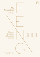 The Energizing Art of Feng Shui: Cleanse, Declutter and Revitalize Your Life