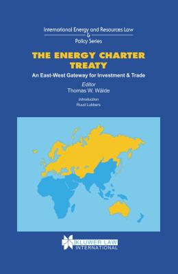 The Energy Charter Treaty: An East-West Gateway for Investment & Trade - Wlde, Thomas W