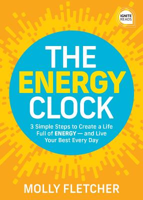 The Energy Clock: 3 Simple Steps to Create a Life Full of Energy -- And Live Your Best Every Day - Fletcher, Molly