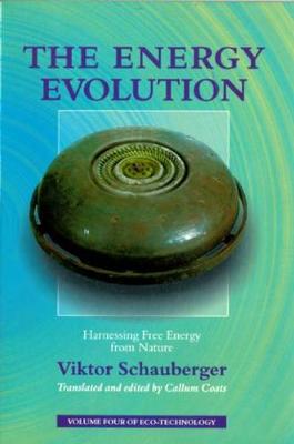 The Energy Evolution: Harnessing Free Energy from Nature - Schauberger, Viktor, and Coats, Callum (Translated by)