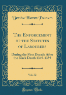 The Enforcement of the Statutes of Labourers, Vol. 32: During the First Decade After the Black Death 1349-1359 (Classic Reprint)