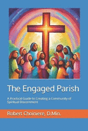 The Engaged Parish: A Practical Guide to Creating a Community of Spiritual Discernment