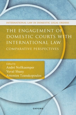 The Engagement of Domestic Courts with International Law: Comparative Perspectives - Nollkaemper, Andr (Volume editor), and Shany, Yuval (Volume editor), and Tzanakopoulos, Antonios (Volume editor)