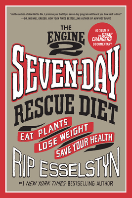 The Engine 2 Seven-Day Rescue Diet: Eat Plants, Lose Weight, Save Your Health - Esselstyn, Rip
