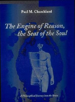 The Engine of Reason, the Seat of the Soul: A Philosophical Journey Into the Brain - Churchland, Paul M