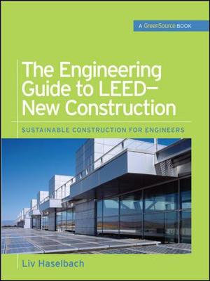 The Engineering Guide to LEED--New Construction: Sustainable Construction for Engineers - Haselbach, Liv