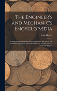 The Engineer's and Mechanic's Encyclopdia: Comprehending Practical Illustrations of the Machinery and Processes Employed in Every Description of Manufacuture of the British Empire