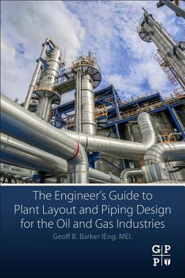 The Engineer's Guide to Plant Layout and Piping Design for the Oil and Gas Industries - Barker, Geoff B.