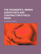 The Engineer's, Mining Surveyor's and Contractor's Field-Book