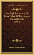 The English Ancestry Of Peter Talbot Of Dorchester, Massachusetts (1917)