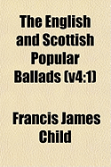 The English and Scottish Popular Ballads Volume . 4