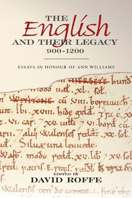 The English and Their Legacy, 900-1200: Essays in Honour of Ann Williams - Roffe, David (Contributions by), and Insley, Charles (Contributions by), and Bates, David (Contributions by)
