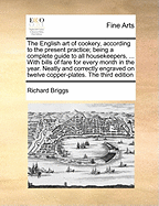 The English Art of Cookery, According to the Present Practice: Being a Complete Guide to All Housekeepers, on a Plan Entirely New; Consisting of Thirty-Eight Chapters