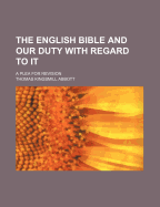 The English Bible and Our Duty With Regard to It: a Plea for Revision