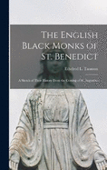 The English Black Monks of St. Benedict: A Sketch of Their History From the Coming of St. Augustine