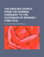 The English Church from the Norman Conquest to the Accession of Edward I (1066-1272)