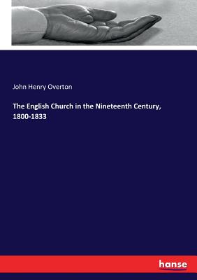 The English Church in the Nineteenth Century, 1800-1833 - Overton, John Henry