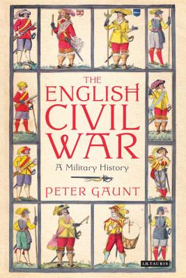 The English Civil War: A Military History - Gaunt, Peter