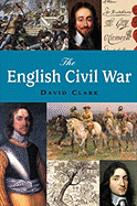 The English Civil War - Clark, David, Ph.D.