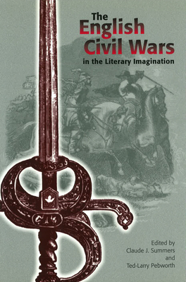 The English Civil Wars in the Literary Imagination - Summers, Claude J (Editor), and Pebworth, Ted-Larry (Editor)