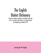 The English dialect dictionary, being the complete vocabulary of all dialect words still in use, or known to have been in use during the last two hundred years (Volume VI) T-Z