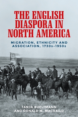 The English Diaspora in North America: Migration, Ethnicity and Association, 1730s-1950s - Bueltmann, Tanja, and MacRaild, Donald