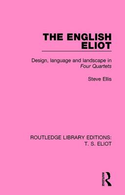 The English Eliot: Design, Language and Landscape in Four Quartets - Ellis, Steve