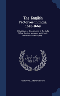 The English Factories in India, 1618-1669: A Calendar of Documents in the India Office, British Museum and Public Record Office Volume 3