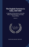 The English Factories in India, 1618-1669: A Calendar of Documents in the India Office, British Museum and Public Record Office; Volume 4