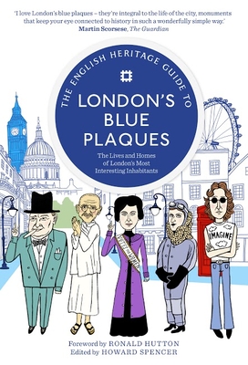 The English Heritage Guide to London's Blue Plaques: The Lives and Homes of London's Most Interesting Inhabitants - Hutton, Ronald (Foreword by), and English Heritage, and Spencer, Howard (Editor)